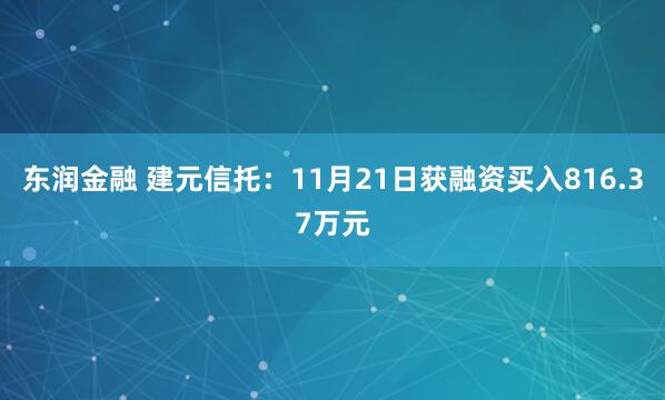 东润金融 建元信托：11月21日获融资买入816.37万元