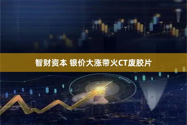 智财资本 银价大涨带火CT废胶片
