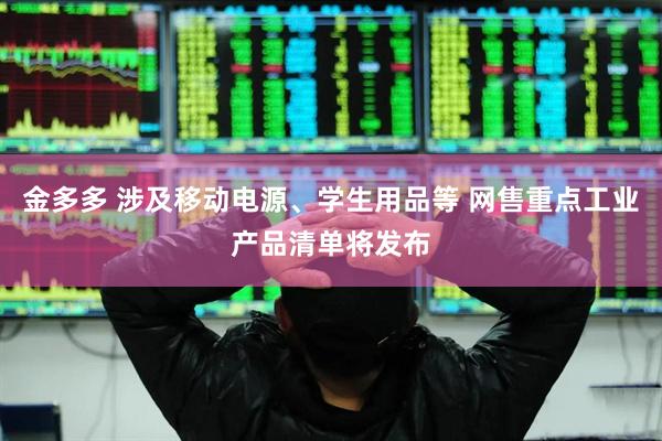 金多多 涉及移动电源、学生用品等 网售重点工业产品清单将发布