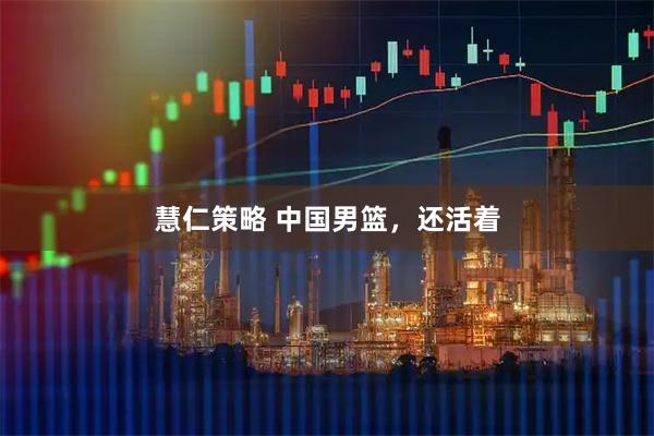 慧仁策略 中国男篮,还活着